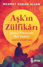 Aşk'ın Zülfikarı & Şems-i Tebrizî'nin Not Defteri 