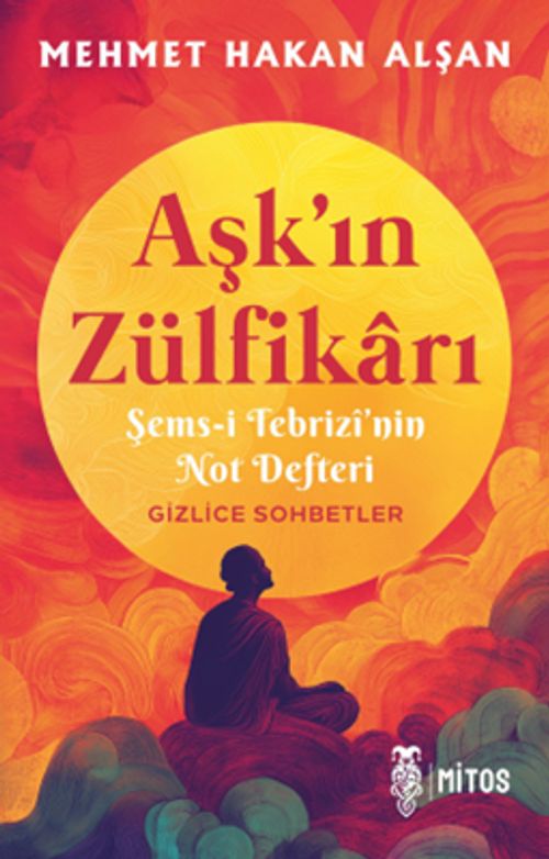 Aşk'ın Zülfikarı & Şems-i Tebrizî'nin Not Defteri