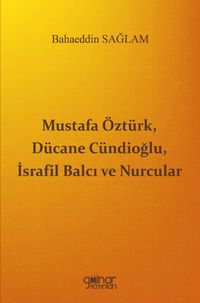 Mustafa Öztürk, Dücane Cündioğlu, İsrafil Balcı ve Nurcular