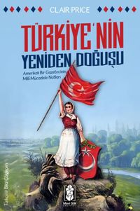 Türkiye'nin Yeniden Doğuşu & Amerikalı Bir Gazetecinin Milli Mücadele Notları 