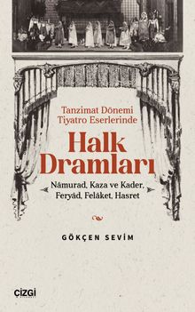 Tanzimat Dönemi Tiyatro Eserlerinde Halk Dramları & Namurad, Kaza ve Kader, Feryad, Felaket, Hasret