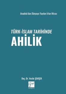 Anadolu'dan Dünyaya Yayılan İrfan Mirası Türk-İslam Tarihinde Ahilik