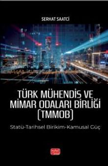 Türk Mühendis ve Mimar Odaları Birliği (Tmmob) Statü-Tarihsel Birikim-Kamusal Güç