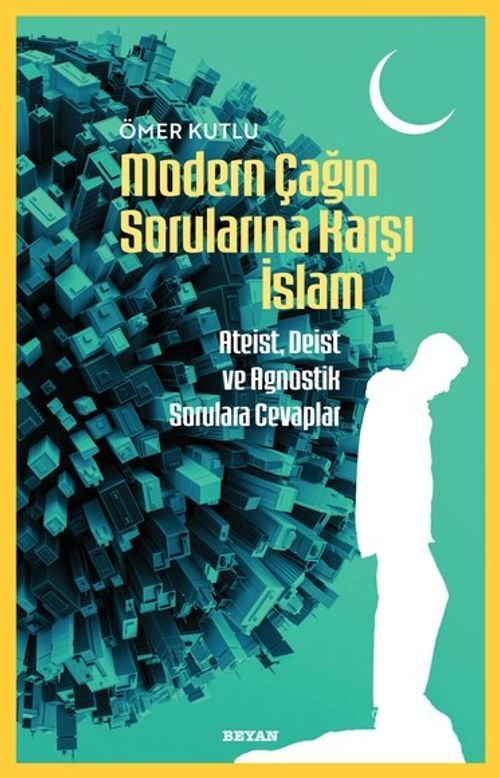 Modern Çağın Sorularına Karşı İslam & Ateist, Deist ve Agnostik Sorulara Cevaplar
