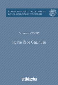 İşçinin İfade Özgürlüğü İstanbul Üniversitesi Hukuk Fakültesi Özel Hukuk Doktora Tezleri Dizisi No: 59