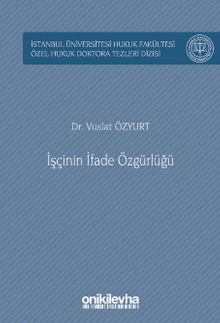 İşçinin İfade Özgürlüğü İstanbul Üniversitesi Hukuk Fakültesi Özel Hukuk Doktora Tezleri Dizisi No: 59