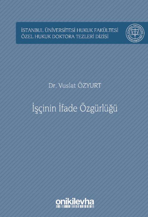 İşçinin İfade Özgürlüğü İstanbul Üniversitesi Hukuk Fakültesi Özel Hukuk Doktora Tezleri Dizisi No: 59