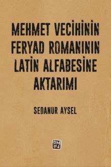 Mehmet Vecihi'nin Feryad Romanının Latin Alfabesine Aktarımı