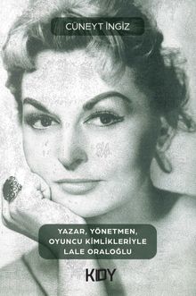 Yazar, Yönetmen, Oyuncu Kimlikleriyle Lale Oraloğlu