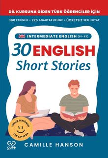 B1–B2 English 30 Short Stories For Intermediate Learners (Orta Düzey Öğrenciler İçin 30 İngilizce Türkçe Kısa Hikaye)