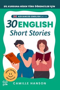 B2-C1 English 30 Short Stories For Advanced Learners (İleri Düzey Öğrenciler İçin 30 İngilizce Türkçe Kısa Hikaye)