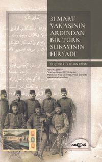 31 Mart Vak'asının Ardından Bir Türk Subayının Feryadı