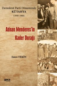 Demokrat Parti Döneminde Kütahya (1950-1960) & Adnan Menderes'in Kader Durağı