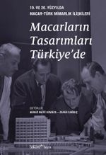 Macarların Tasarımları Türkiye'de & 19. ve 20. Yüzyılda Macar-Türk Mimarlık İlişkileri