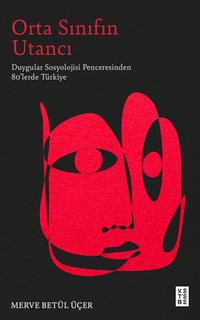Orta Sınıfın Utancı / Duygular Sosyolojisi Penceresinden 80'lerde Türkiye
