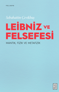 Leibniz ve Felsefesi : Mantık, Fizik ve Metafizik