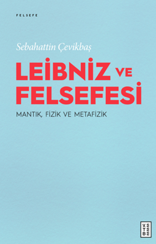 Leibniz ve Felsefesi : Mantık, Fizik ve Metafizik