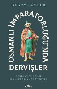 Osmanlı İmparatorluğu'nda Dervişler & Yerli ve Yabancı Seyyahların Anlatımıyla
