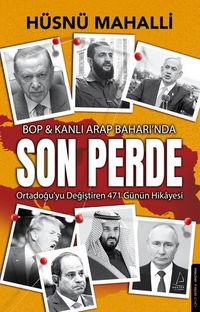 Son Perde  BOP & Kanlı Arap Baharında Ortadoğu'yu Değiştiren 471 Günün Hikayesi