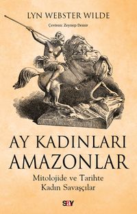 Ay Kadınları Amazonlar & Mitolojide ve Tarihte Kadın Savaşçılar
