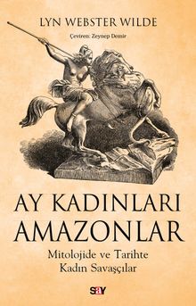 Ay Kadınları Amazonlar & Mitolojide ve Tarihte Kadın Savaşçılar