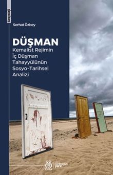 Düşman & Kemalist Rejimin İç Düşman Tahayyülünün Sosyo-Tarihsel Analizi