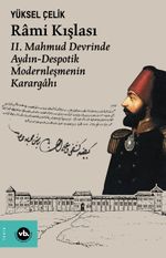 Rami Kışlası & II. Mahmud Devrinde Aydın-Despotik Modernleşmenin Karargahı
