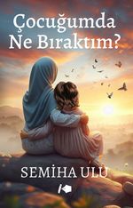 Çocuğumda Ne Bıraktım?