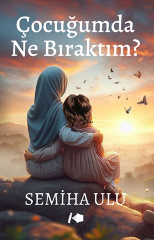 Çocuğumda Ne Bıraktım?