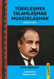 Türkleşmek İslamlaşmak Muasırlaşmak