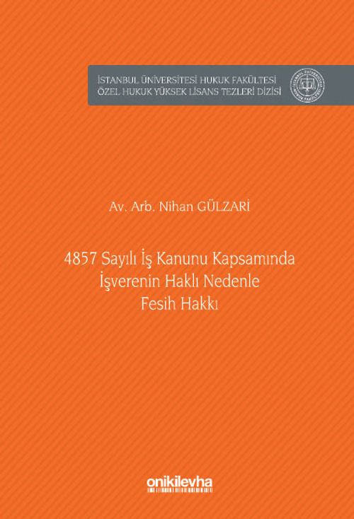 4857 Sayılı İş Kanunu Kapsamında İşverenin Haklı Nedenle Fesih Hakkı İstanbul Üniversitesi Hukuk Fakültesi Özel Hukuk Yüksek Lisans Tezleri Dizisi No: 96
