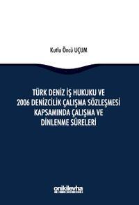 Türk Deniz İş Hukuku ve 2006 Denizcilik Çalışma Sözleşmesi Kapsamında Çalışma ve Dinlenme Süreleri