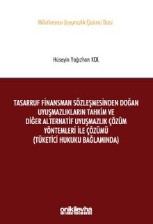 Tasarruf Finansman Sözleşmesinden Doğan Uyuşmazlıkların Tahkim ve Diğer Alternatif Uyuşmazlık Çözüm Yöntemleri ile Çözümü (Tüketici Hukuku Bağlamında) Milletlerarası Uyuşmazlık Çözümü Dizisi No: 9