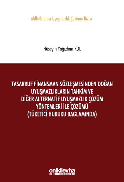 Tasarruf Finansman Sözleşmesinden Doğan Uyuşmazlıkların Tahkim ve Diğer Alternatif Uyuşmazlık Çözüm Yöntemleri ile Çözümü (Tüketici Hukuku Bağlamında) Milletlerarası Uyuşmazlık Çözümü Dizisi No: 9