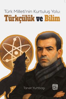 Türk Milleti'nin Kurtuluş Yolu: Türkçülük ve Bilim