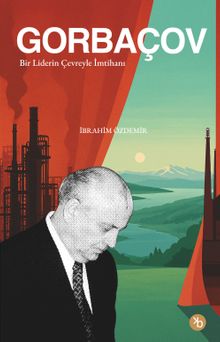 Gorbaçov & Bir Liderin Çevreyle İmtihanı