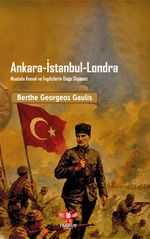 Ankara-İstanbul-Londra Mustafa Kemal ve İngilizlerin Doğu Siyaseti