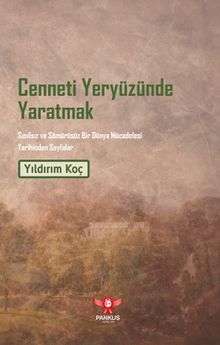 Cenneti Yeryüzünde Yaratmak & Sınıfsız ve Sömürüsüz Bir Dünya Mücadelesi Tarihinden Sayfalar