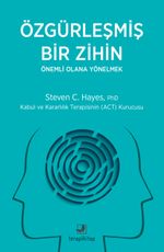 Özgürleşmiş Bir Zihin Önemli Olana Yönelmek & Kabul ve Kararlılık Terapisinin (ACT) Kurucusu