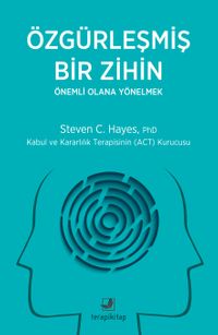 Özgürleşmiş Bir Zihin Önemli Olana Yönelmek & Kabul ve Kararlılık Terapisinin (ACT) Kurucusu