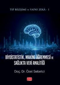 Tıp Bilişimi ve Yapay Zeka: Biyoistatistik, Makine Öğrenmesi ve Sağlıkta Veri Analitiği