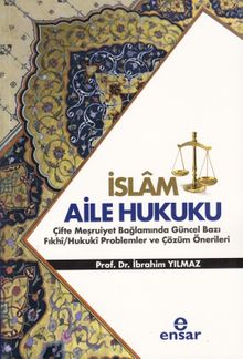 İslam Aile Hukuku (Çifte Meşruiyet Bağlamında Güncel Bazı Fıkhi/Hukuki Problemler ve Çözüm Önerileri 