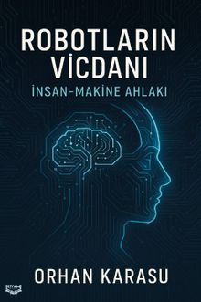 Robotların Vicdanı: İnsan-Makine Ahlakı