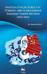 Nato'ya Üyelik Süreci ve Türkiye-ABD İlişkilerinde Yaşanan Tarihi Değişim  (1945-1965)
