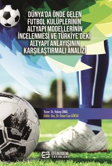 Dünya'da Önde Gelen Futbol Kulüplerinin Altyapı Modellerinin İncelenmesi ve Türkiye'deki Altyapı Anlayışının Karşılaştırmalı Analizi