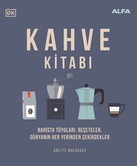 Kahve Kitabı (Ciltli) & Barista Tüyoları, Reçeteler, Dünyanın Her Yerinden Çekirdekler