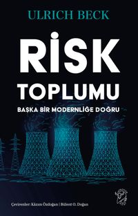 Risk Toplumu: Başka Bir Modernliğe Doğru