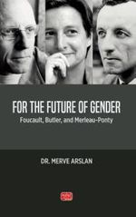 For The Future Of Gender & Foucault, Butler, And Merleau-Ponty