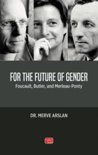 For The Future Of Gender & Foucault, Butler, And Merleau-Ponty