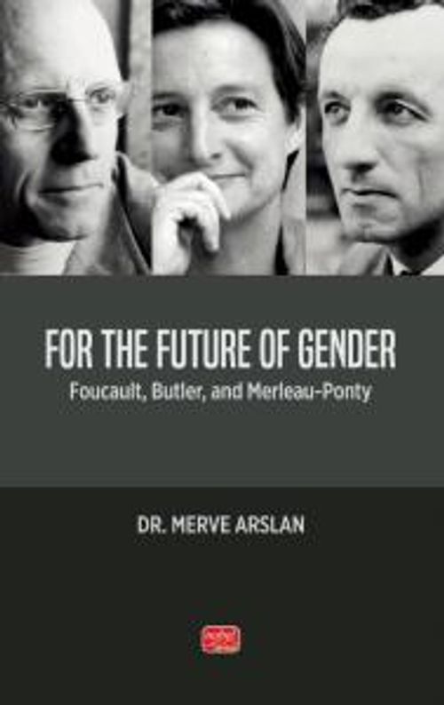 For The Future Of Gender & Foucault, Butler, And Merleau-Ponty